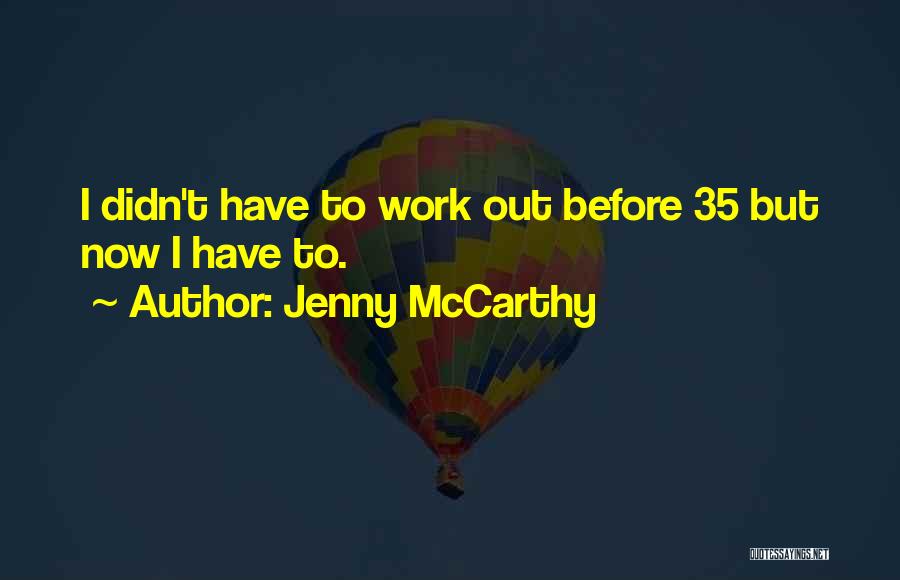 Jenny McCarthy Quotes: I Didn't Have To Work Out Before 35 But Now I Have To.