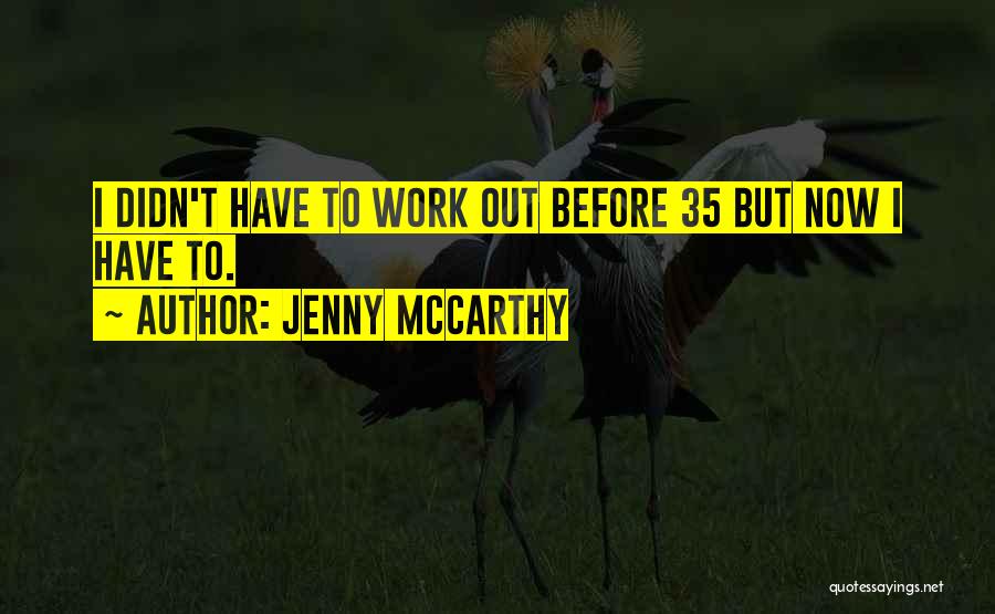 Jenny McCarthy Quotes: I Didn't Have To Work Out Before 35 But Now I Have To.