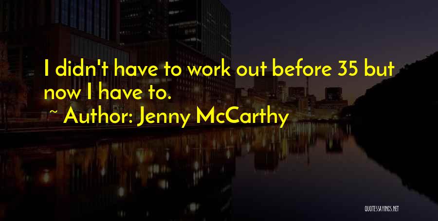 Jenny McCarthy Quotes: I Didn't Have To Work Out Before 35 But Now I Have To.