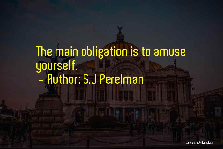 S.J Perelman Quotes: The Main Obligation Is To Amuse Yourself.