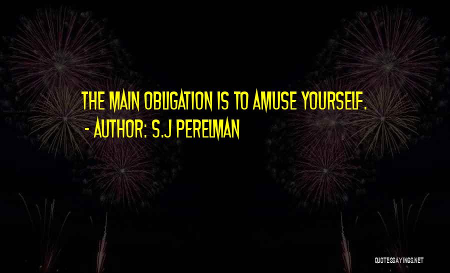 S.J Perelman Quotes: The Main Obligation Is To Amuse Yourself.