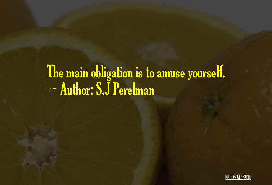 S.J Perelman Quotes: The Main Obligation Is To Amuse Yourself.