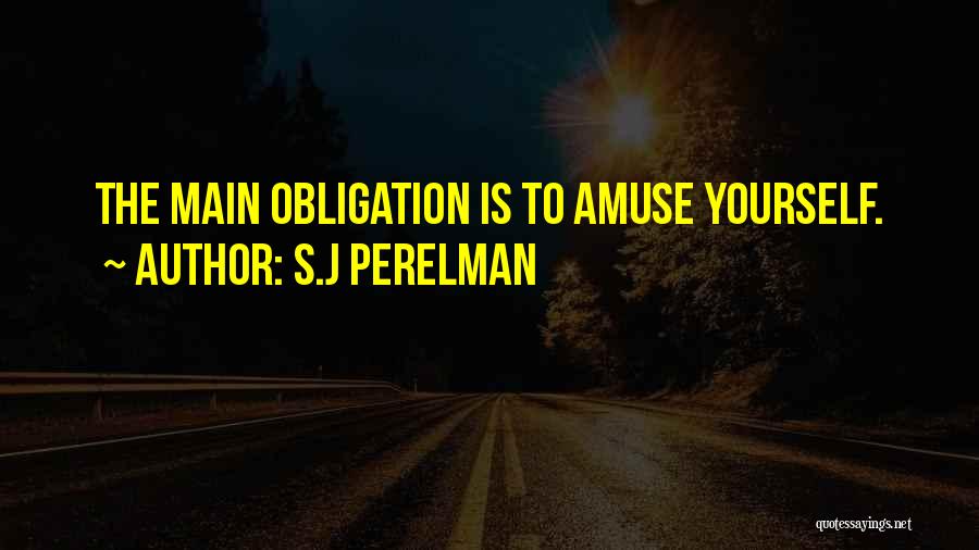 S.J Perelman Quotes: The Main Obligation Is To Amuse Yourself.