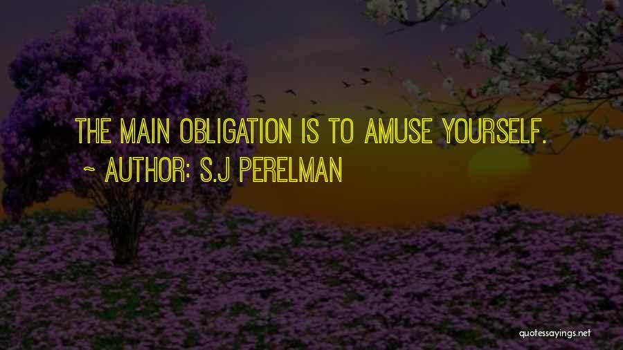 S.J Perelman Quotes: The Main Obligation Is To Amuse Yourself.