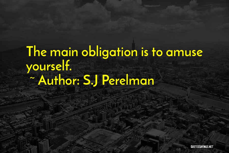 S.J Perelman Quotes: The Main Obligation Is To Amuse Yourself.