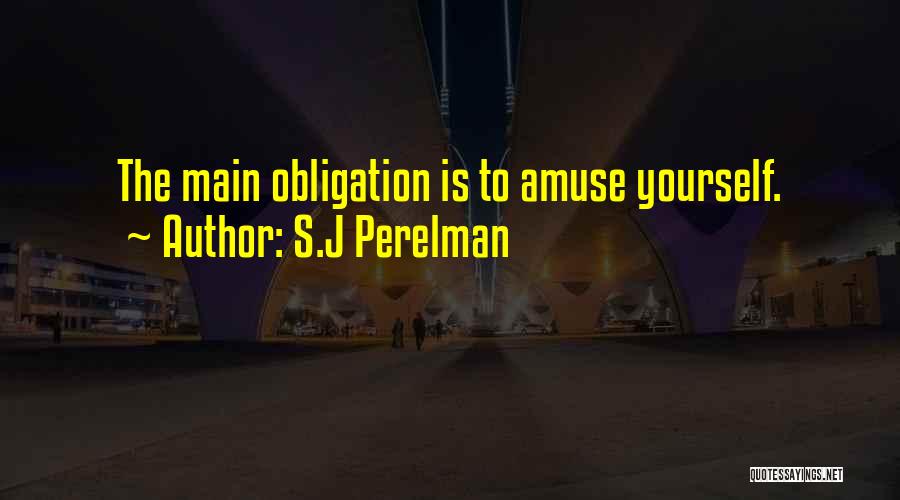 S.J Perelman Quotes: The Main Obligation Is To Amuse Yourself.