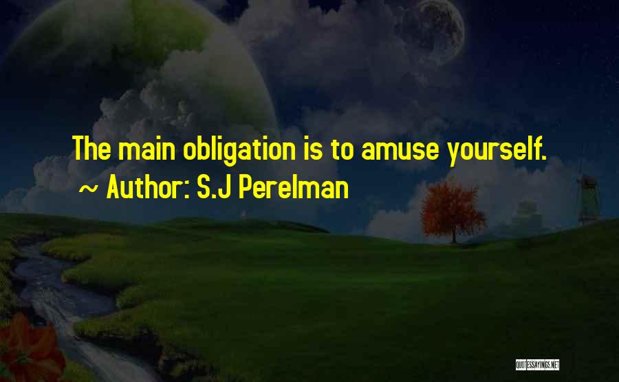 S.J Perelman Quotes: The Main Obligation Is To Amuse Yourself.