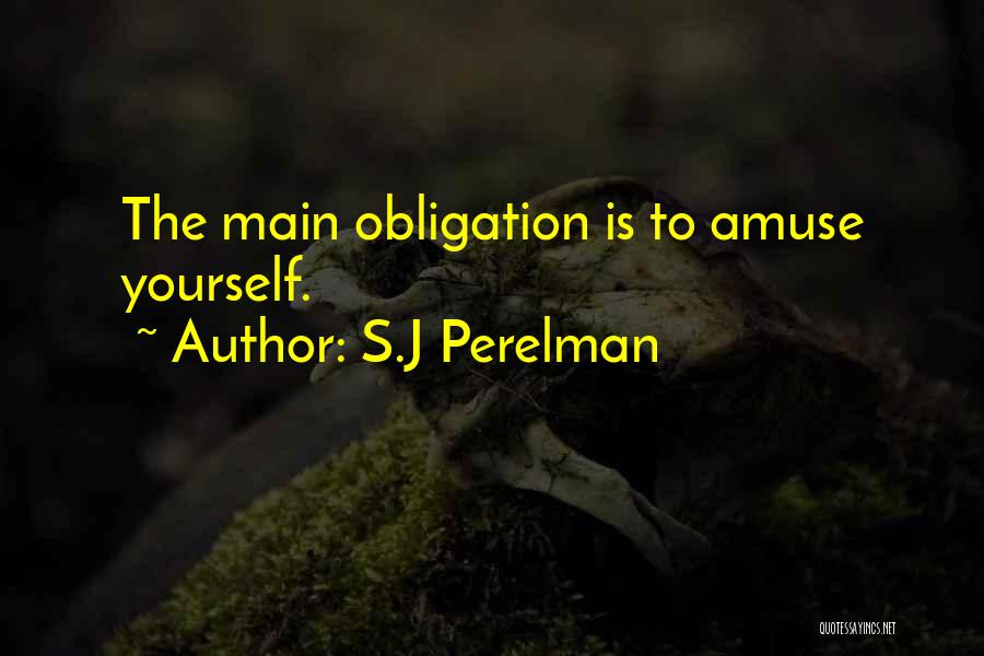 S.J Perelman Quotes: The Main Obligation Is To Amuse Yourself.