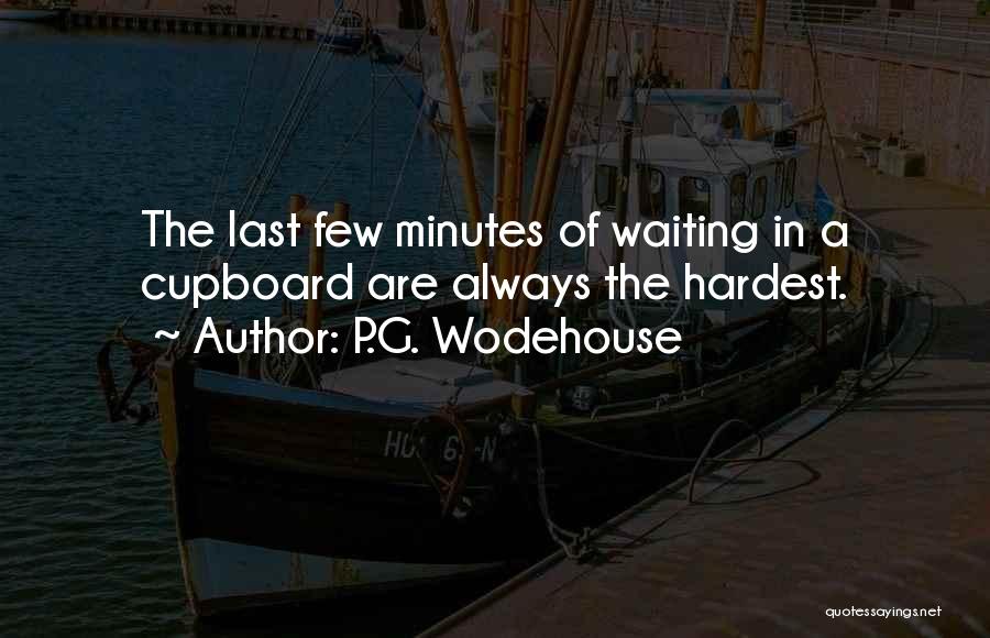 P.G. Wodehouse Quotes: The Last Few Minutes Of Waiting In A Cupboard Are Always The Hardest.