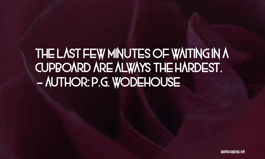 P.G. Wodehouse Quotes: The Last Few Minutes Of Waiting In A Cupboard Are Always The Hardest.