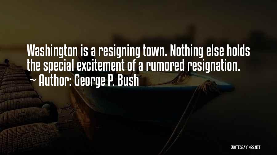 George P. Bush Quotes: Washington Is A Resigning Town. Nothing Else Holds The Special Excitement Of A Rumored Resignation.