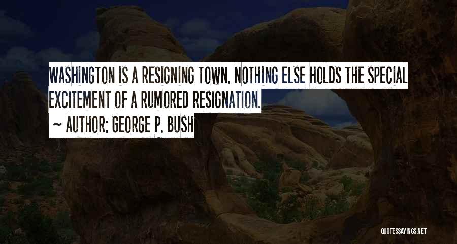 George P. Bush Quotes: Washington Is A Resigning Town. Nothing Else Holds The Special Excitement Of A Rumored Resignation.