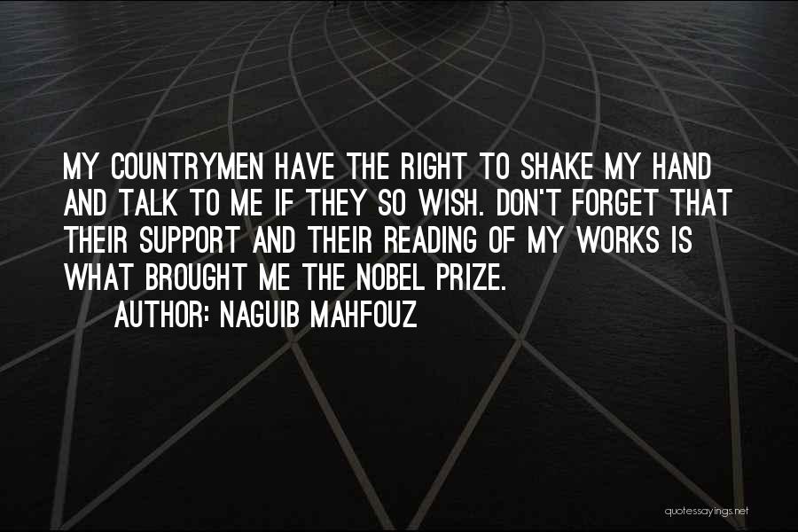 Naguib Mahfouz Quotes: My Countrymen Have The Right To Shake My Hand And Talk To Me If They So Wish. Don't Forget That