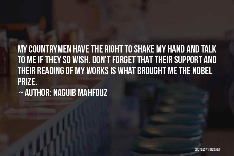 Naguib Mahfouz Quotes: My Countrymen Have The Right To Shake My Hand And Talk To Me If They So Wish. Don't Forget That