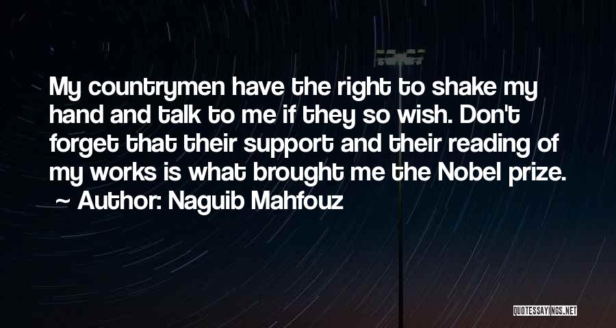 Naguib Mahfouz Quotes: My Countrymen Have The Right To Shake My Hand And Talk To Me If They So Wish. Don't Forget That