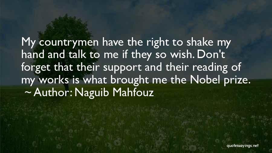 Naguib Mahfouz Quotes: My Countrymen Have The Right To Shake My Hand And Talk To Me If They So Wish. Don't Forget That