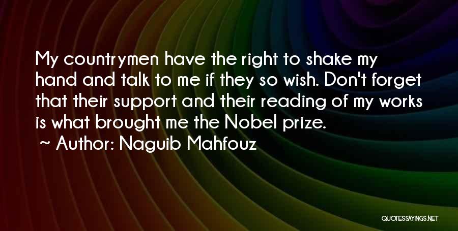 Naguib Mahfouz Quotes: My Countrymen Have The Right To Shake My Hand And Talk To Me If They So Wish. Don't Forget That