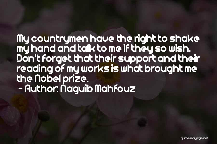 Naguib Mahfouz Quotes: My Countrymen Have The Right To Shake My Hand And Talk To Me If They So Wish. Don't Forget That