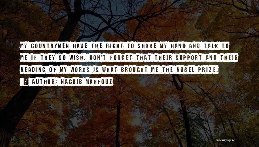 Naguib Mahfouz Quotes: My Countrymen Have The Right To Shake My Hand And Talk To Me If They So Wish. Don't Forget That