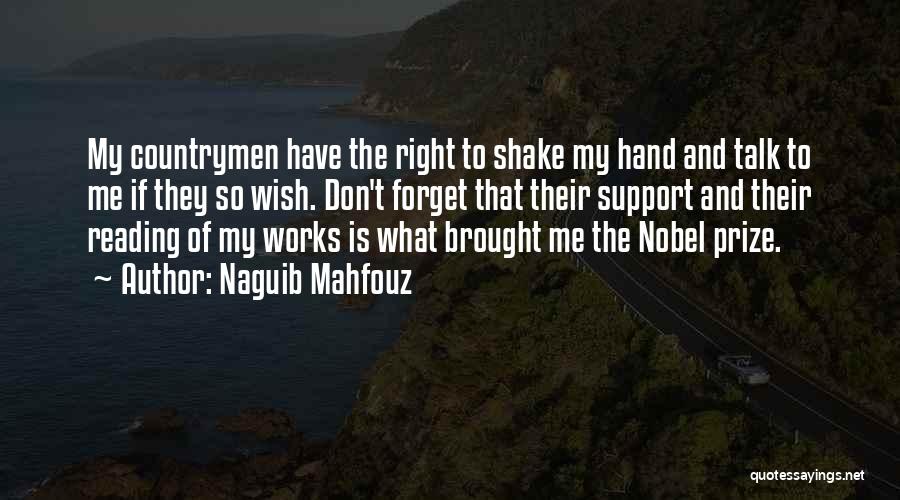 Naguib Mahfouz Quotes: My Countrymen Have The Right To Shake My Hand And Talk To Me If They So Wish. Don't Forget That