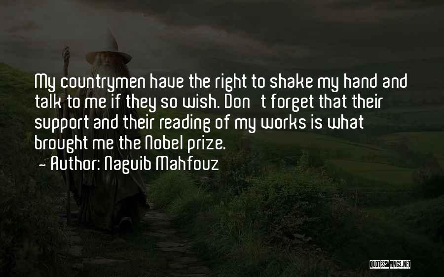 Naguib Mahfouz Quotes: My Countrymen Have The Right To Shake My Hand And Talk To Me If They So Wish. Don't Forget That