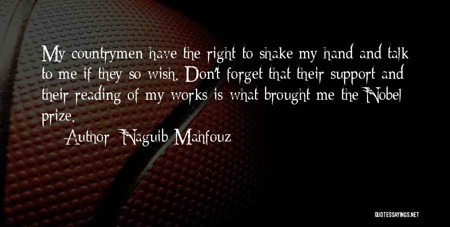Naguib Mahfouz Quotes: My Countrymen Have The Right To Shake My Hand And Talk To Me If They So Wish. Don't Forget That