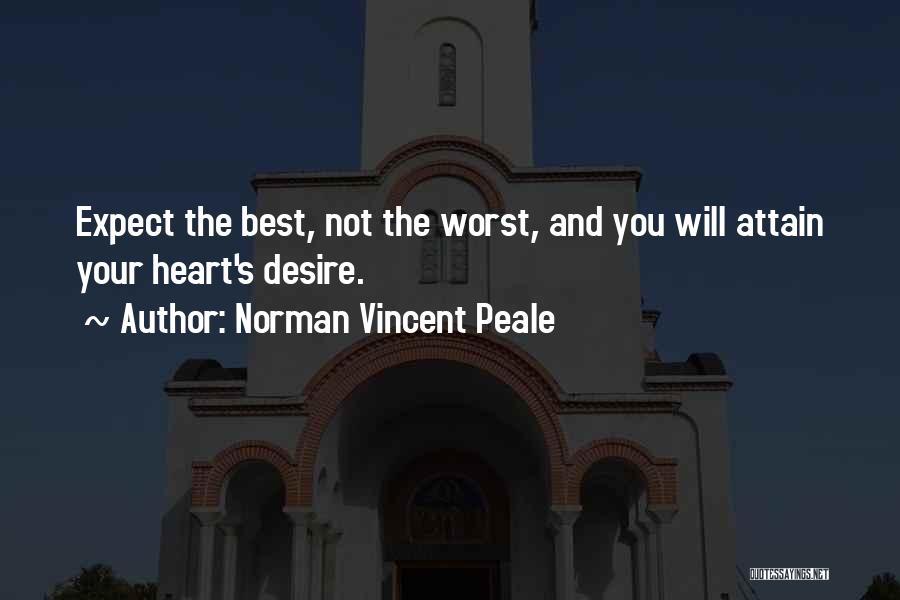 Norman Vincent Peale Quotes: Expect The Best, Not The Worst, And You Will Attain Your Heart's Desire.