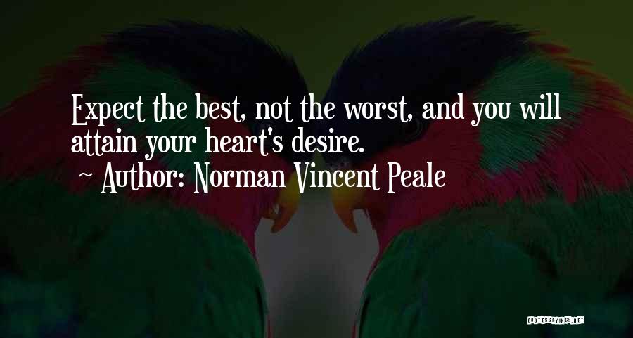 Norman Vincent Peale Quotes: Expect The Best, Not The Worst, And You Will Attain Your Heart's Desire.