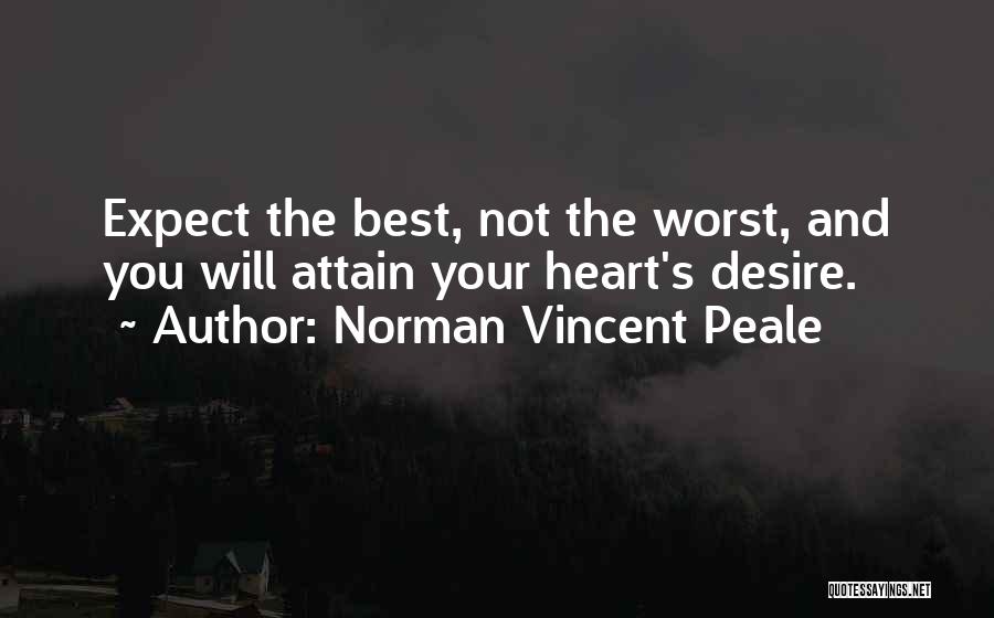 Norman Vincent Peale Quotes: Expect The Best, Not The Worst, And You Will Attain Your Heart's Desire.