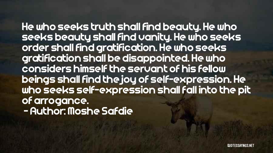Moshe Safdie Quotes: He Who Seeks Truth Shall Find Beauty. He Who Seeks Beauty Shall Find Vanity. He Who Seeks Order Shall Find