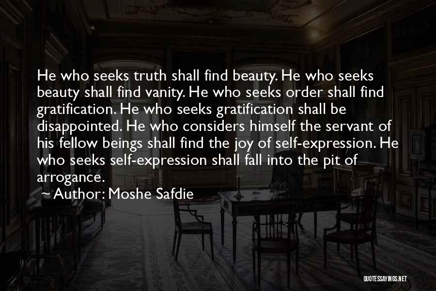Moshe Safdie Quotes: He Who Seeks Truth Shall Find Beauty. He Who Seeks Beauty Shall Find Vanity. He Who Seeks Order Shall Find