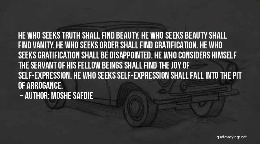 Moshe Safdie Quotes: He Who Seeks Truth Shall Find Beauty. He Who Seeks Beauty Shall Find Vanity. He Who Seeks Order Shall Find