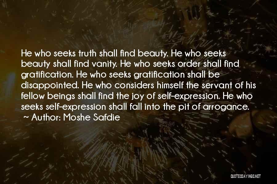 Moshe Safdie Quotes: He Who Seeks Truth Shall Find Beauty. He Who Seeks Beauty Shall Find Vanity. He Who Seeks Order Shall Find