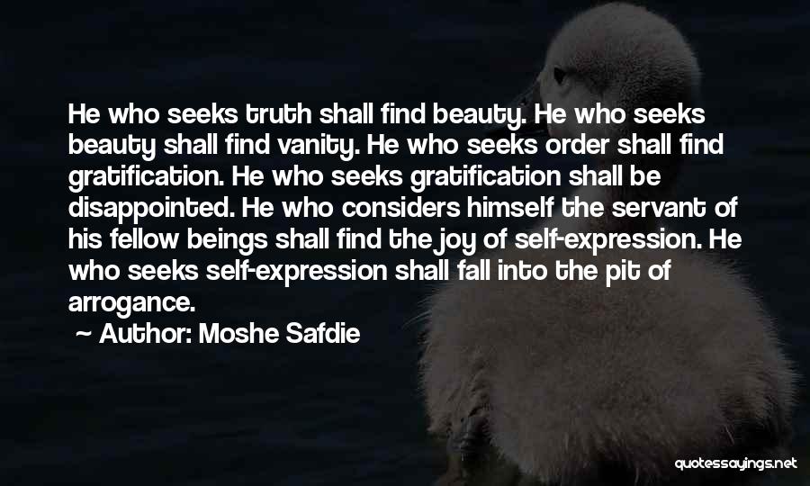 Moshe Safdie Quotes: He Who Seeks Truth Shall Find Beauty. He Who Seeks Beauty Shall Find Vanity. He Who Seeks Order Shall Find