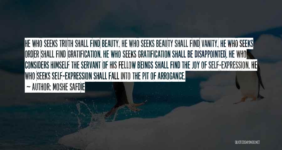 Moshe Safdie Quotes: He Who Seeks Truth Shall Find Beauty. He Who Seeks Beauty Shall Find Vanity. He Who Seeks Order Shall Find