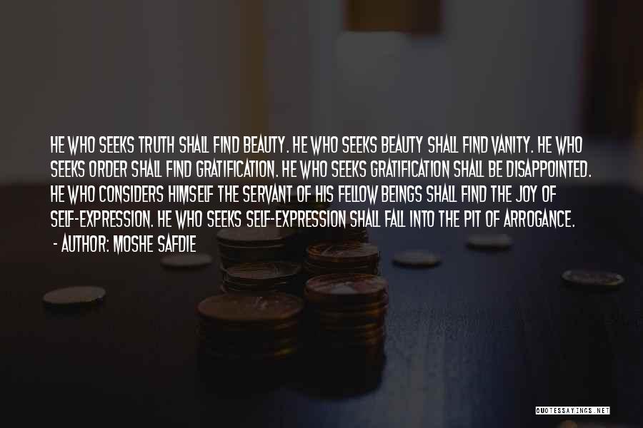 Moshe Safdie Quotes: He Who Seeks Truth Shall Find Beauty. He Who Seeks Beauty Shall Find Vanity. He Who Seeks Order Shall Find