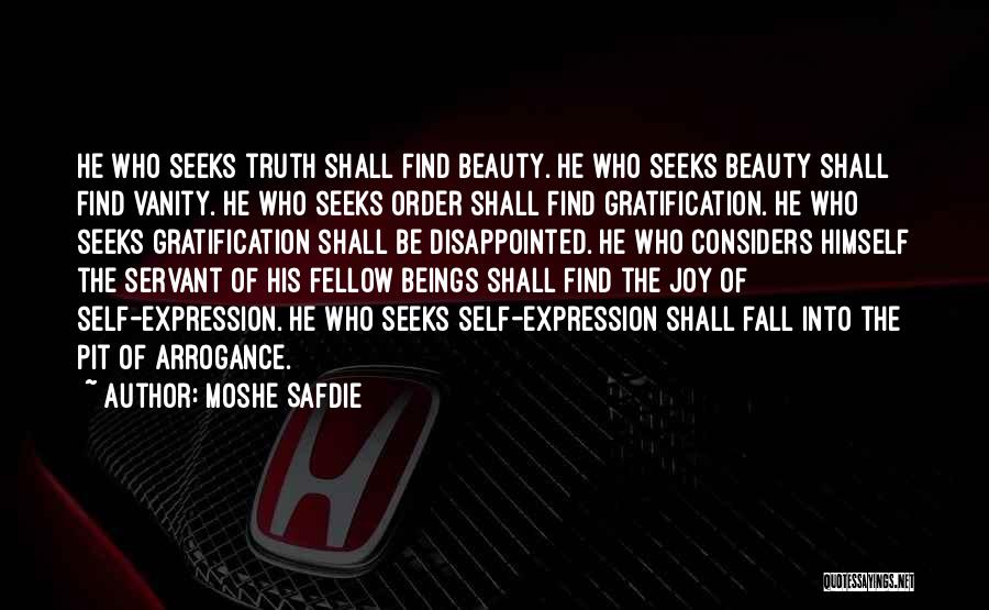 Moshe Safdie Quotes: He Who Seeks Truth Shall Find Beauty. He Who Seeks Beauty Shall Find Vanity. He Who Seeks Order Shall Find