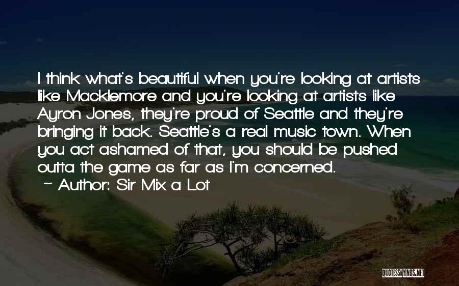 Sir Mix-a-Lot Quotes: I Think What's Beautiful When You're Looking At Artists Like Macklemore And You're Looking At Artists Like Ayron Jones, They're