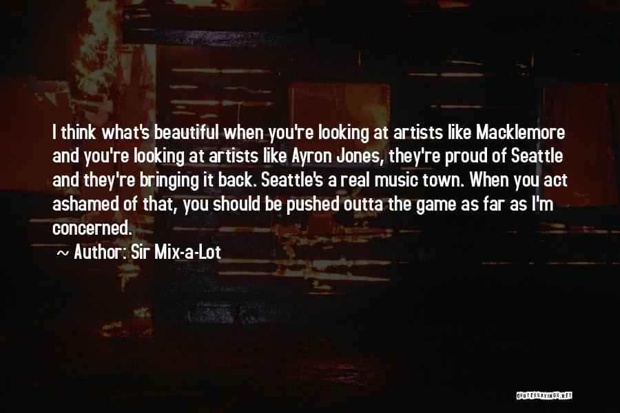 Sir Mix-a-Lot Quotes: I Think What's Beautiful When You're Looking At Artists Like Macklemore And You're Looking At Artists Like Ayron Jones, They're