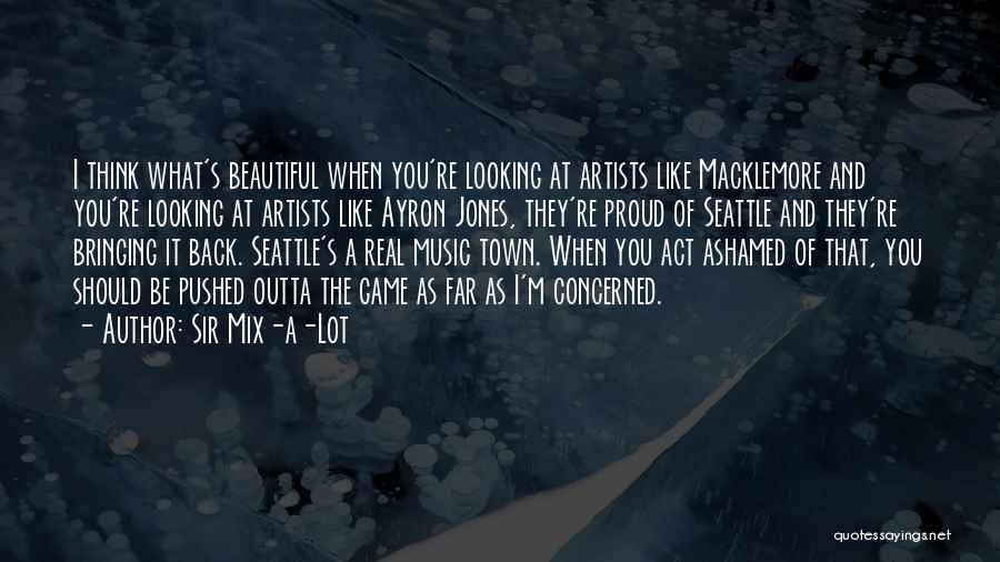 Sir Mix-a-Lot Quotes: I Think What's Beautiful When You're Looking At Artists Like Macklemore And You're Looking At Artists Like Ayron Jones, They're