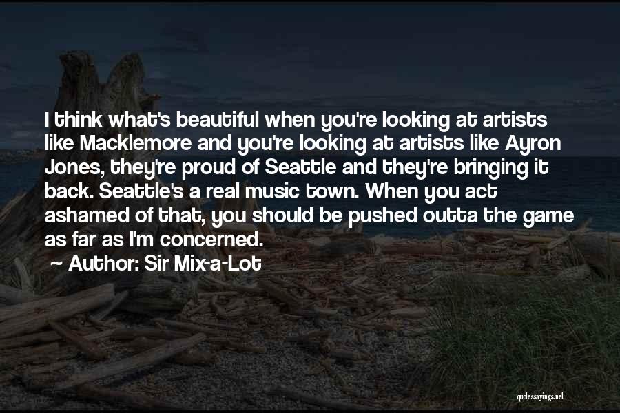 Sir Mix-a-Lot Quotes: I Think What's Beautiful When You're Looking At Artists Like Macklemore And You're Looking At Artists Like Ayron Jones, They're