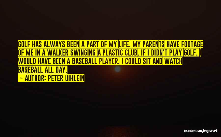 Peter Uihlein Quotes: Golf Has Always Been A Part Of My Life. My Parents Have Footage Of Me In A Walker Swinging A