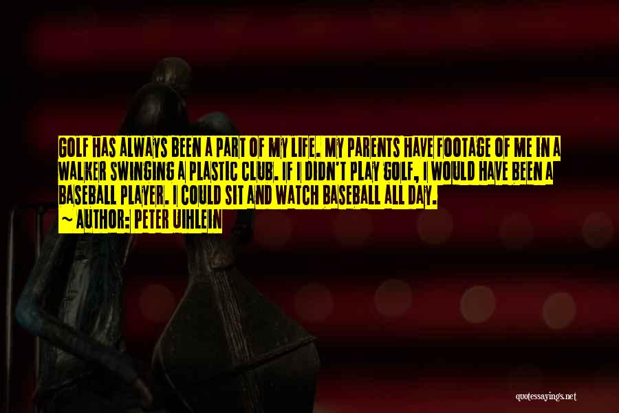 Peter Uihlein Quotes: Golf Has Always Been A Part Of My Life. My Parents Have Footage Of Me In A Walker Swinging A