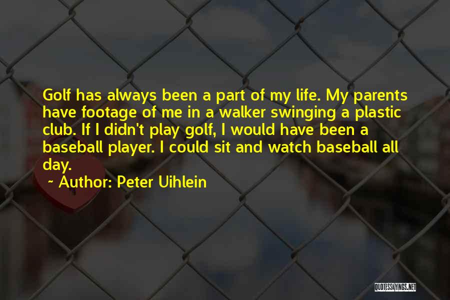 Peter Uihlein Quotes: Golf Has Always Been A Part Of My Life. My Parents Have Footage Of Me In A Walker Swinging A
