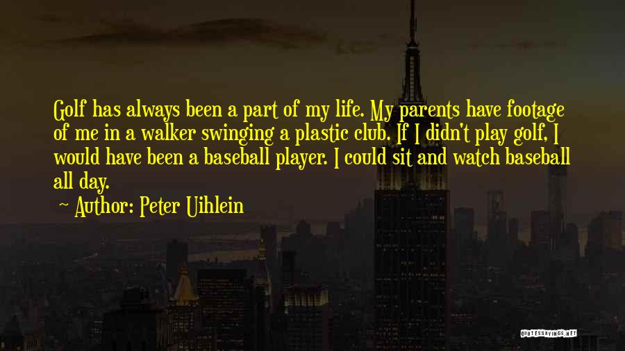 Peter Uihlein Quotes: Golf Has Always Been A Part Of My Life. My Parents Have Footage Of Me In A Walker Swinging A