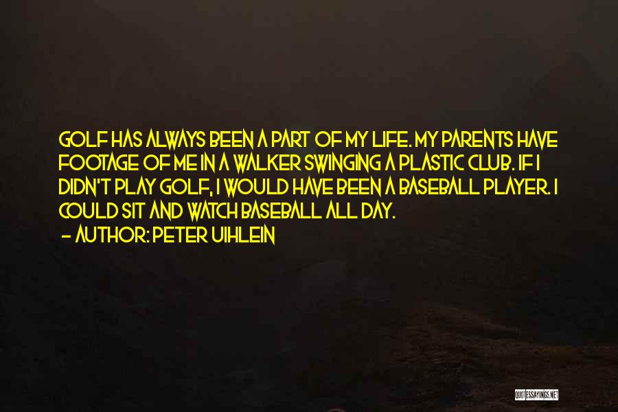 Peter Uihlein Quotes: Golf Has Always Been A Part Of My Life. My Parents Have Footage Of Me In A Walker Swinging A