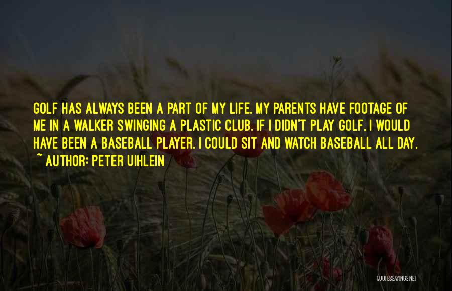 Peter Uihlein Quotes: Golf Has Always Been A Part Of My Life. My Parents Have Footage Of Me In A Walker Swinging A