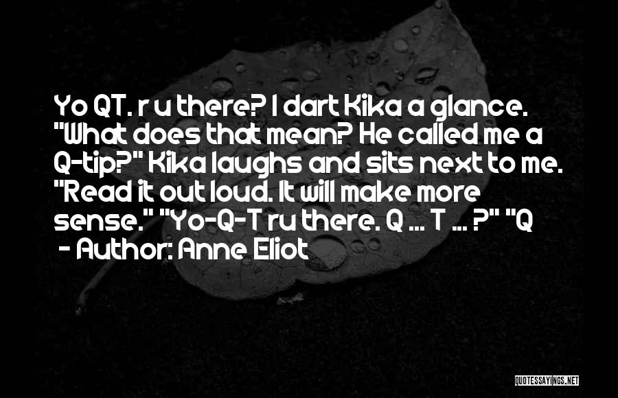 Anne Eliot Quotes: Yo Qt. R U There? I Dart Kika A Glance. What Does That Mean? He Called Me A Q-tip? Kika