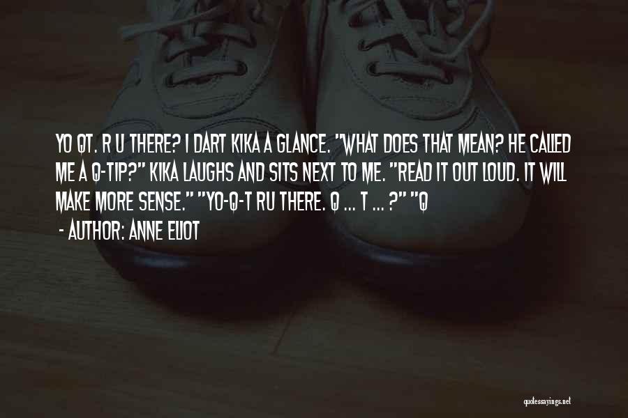 Anne Eliot Quotes: Yo Qt. R U There? I Dart Kika A Glance. What Does That Mean? He Called Me A Q-tip? Kika