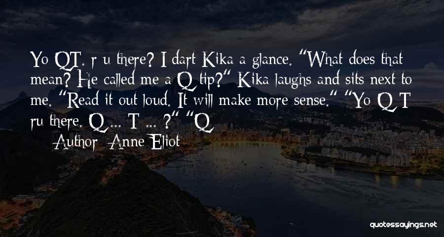 Anne Eliot Quotes: Yo Qt. R U There? I Dart Kika A Glance. What Does That Mean? He Called Me A Q-tip? Kika
